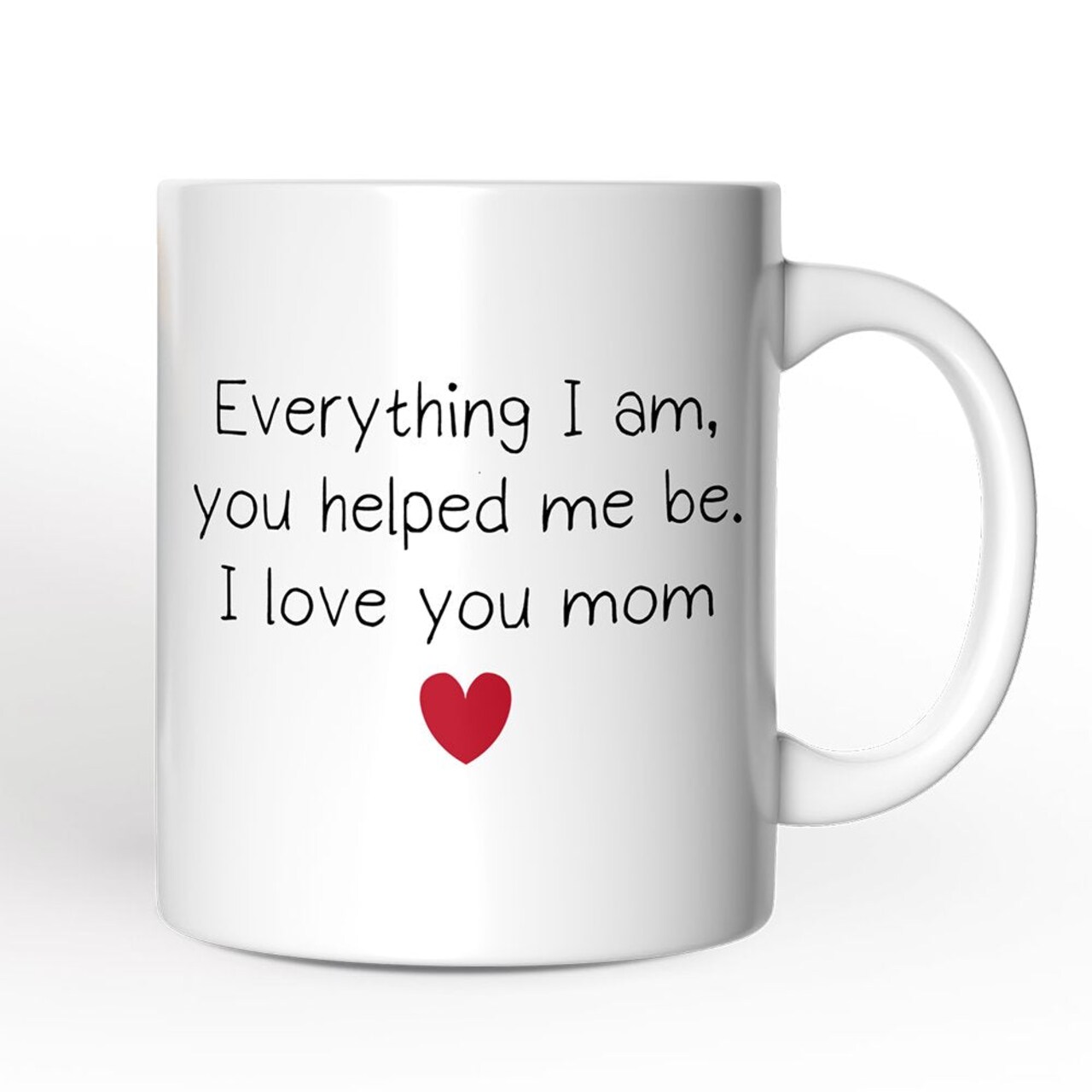 Everything I Am You Helped Me Be I Love You Mom Mug, Heartfelt Gift